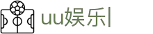 uu娱乐官网-uu娱乐